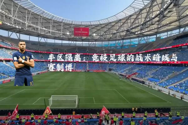 半区隔离:竞技足球的战术暗线与赛制博弈