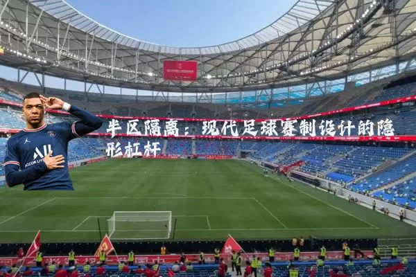 半区隔离：现代足球赛制设计的隐形杠杆