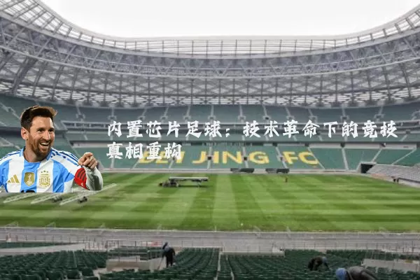 内置芯片足球:技术革命下的竞技真相重构